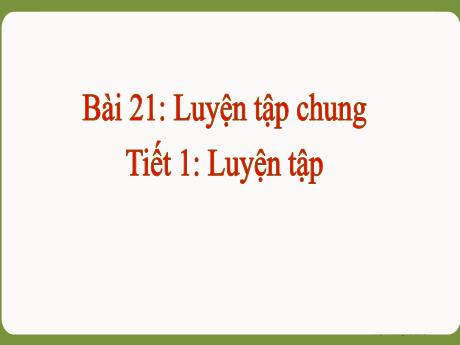 Bài giảng Toán 2 (Kết nối tri thức) - Bài 21: Luyện tập chung (Tiết 1)