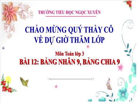 Bài giảng Toán 3 - Bài 12: Bảng nhân 9, bảng chia 9 - Trường Tiểu học Ngọc Xuyên