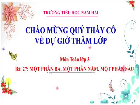 Bài giảng Toán 3 - Bài 27: Một phần ba. Một phần năm. Một phần sáu - Trường Tiểu học Nam Hải
