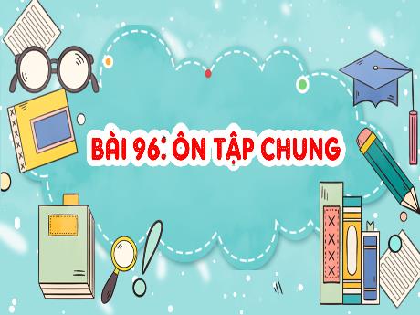 Bài giảng Toán 3 - Tuần 1 - Bài 96: Ôn tập chung