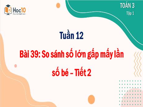 Bài giảng Toán 3 - Tuần 12 - Bài 39: So sánh số lớn gấp mấy lần số bé (Tiết 2)