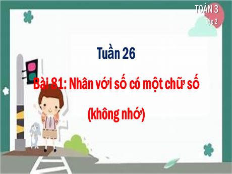 Bài giảng Toán 3 - Tuần 26 - Bài 81: Nhân với số có một chữ số (không nhớ)