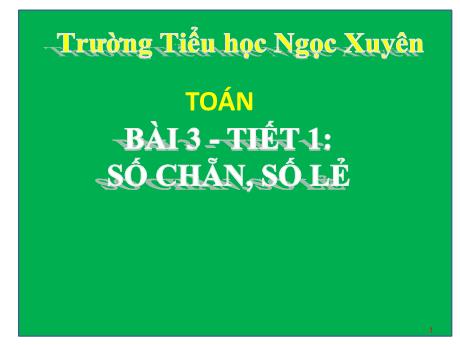 Bài giảng Toán 4 - Bài 3: Số chẵn, số lẻ (Tiết 1) - Trường Tiểu học Ngọc Xuyên