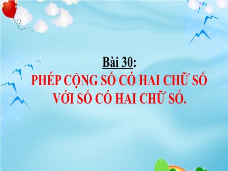 Bài giảng Toán Lớp 1 (Kết nối tri thức) - Bài 30: Phép cộng số có hai chữ số với số có hai chữ số